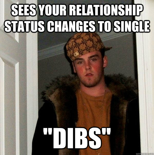 sees your relationship status changes to single dibs - Scumbag Steve