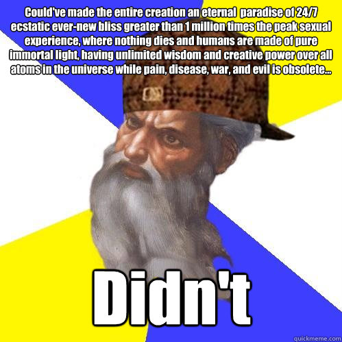 couldve made the entire creation an eternal paradise of 24 - Scumbag Advice God