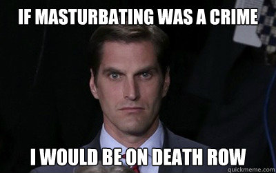 if masturbating was a crime i would be on death row - Menacing Josh Romney