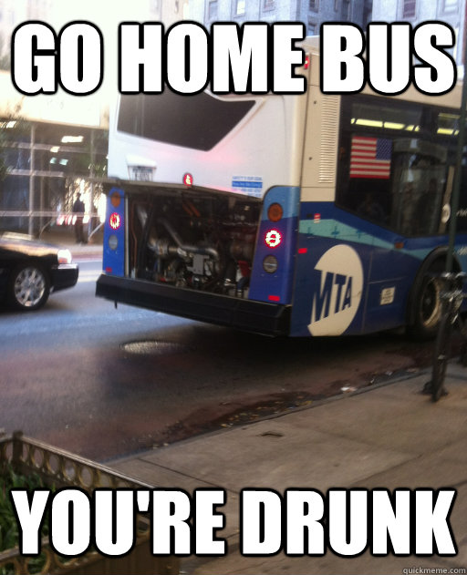 go home bus youre drunk - drunk bus