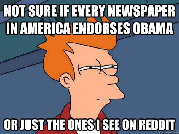 not sure if every newspaper in america endorses obama or jus - Futurama Fry