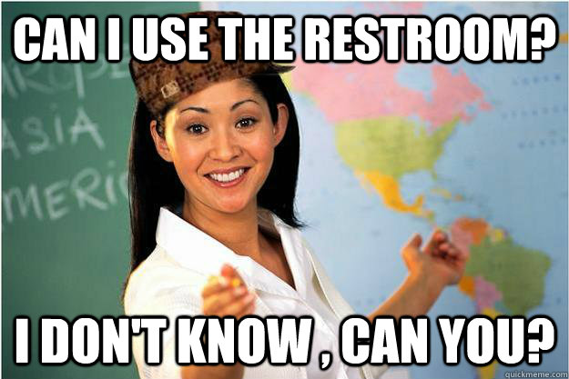 can i use the restroom i dont know can you - Scumbag Teacher