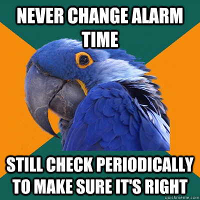 never change alarm time still check periodically to make sur - Paranoid Parrot