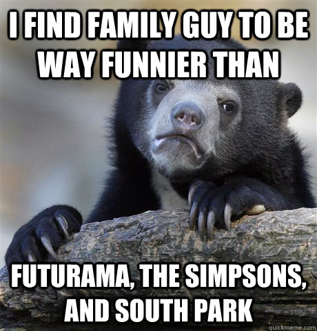i find family guy to be way funnier than futurama the simps - Confession Bear