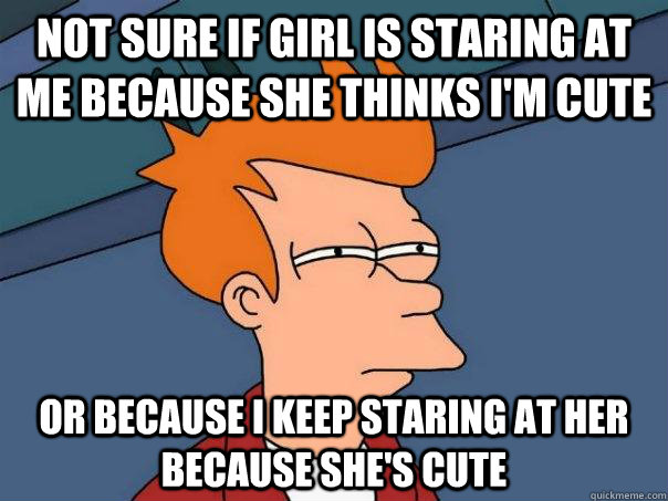 not sure if girl is staring at me because she thinks im cut - Futurama Fry