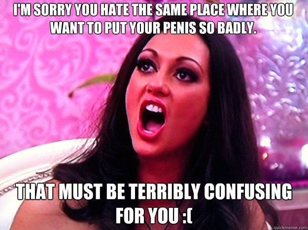 im sorry you hate the same place where you want to put your - Feminist Nazi