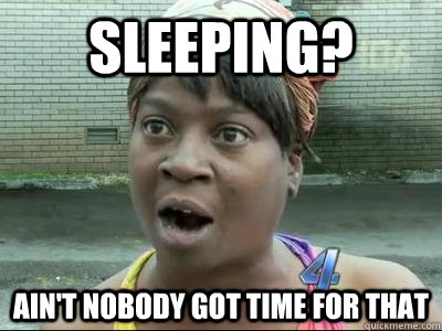 sleeping aint nobody got time for that - No Time Sweet Brown