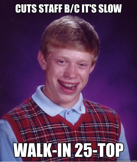 cuts staff bc its slow walkin 25top - Bad Luck Brian
