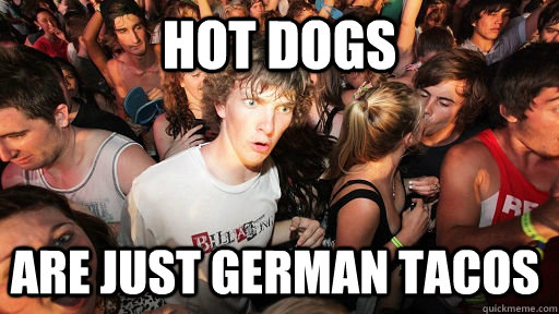 hot dogs are just german tacos - Sudden Clarity Clarence