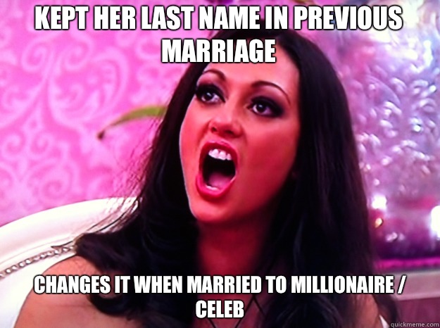 Kept her last name in previous marriage Changes it when marr - Feminist Nazi