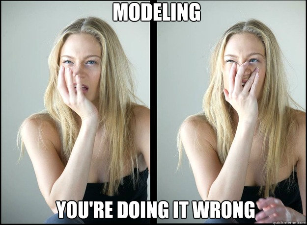 modeling youre doing it wrong - Modeling Youre Doing It Wrong