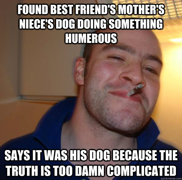 found best friends mothers nieces dog doing something hum - Good Guy Greg