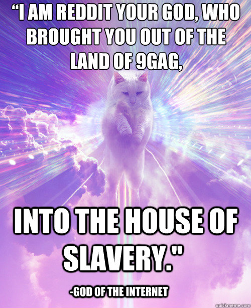i am reddit your god who brought you out of the land of 9g - God of the Internet
