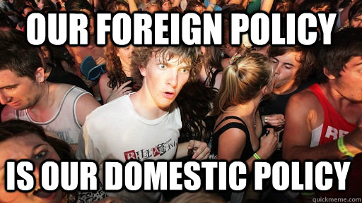 our foreign policy is our domestic policy - Sudden Clarity Clarence