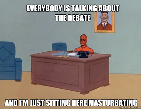 everybody is talking about the debate and im just sitting h - masturbating spiderman
