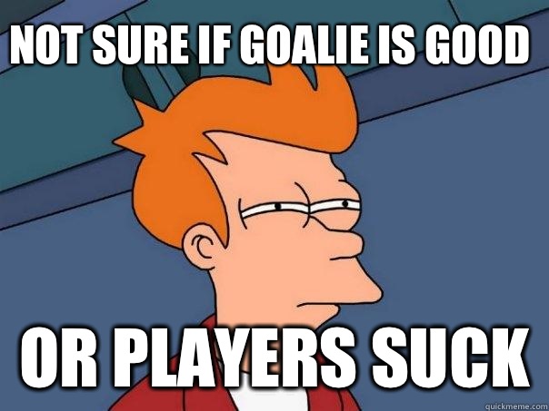Not sure if goalie is good Or players suck - Futurama Fry