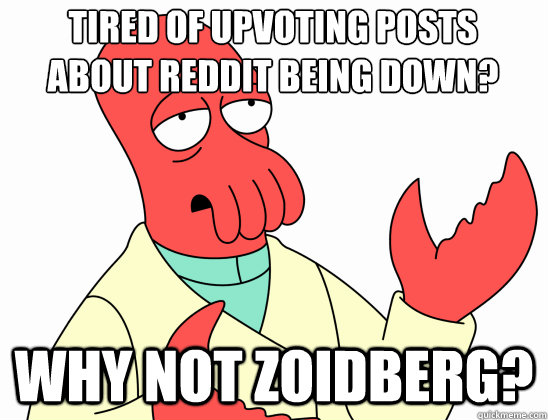 tired of upvoting posts about reddit being down why not zo - Why Not Zoidberg