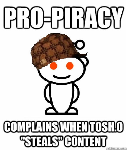 propiracy complains when tosh0 steals content - Scumbag Reddit
