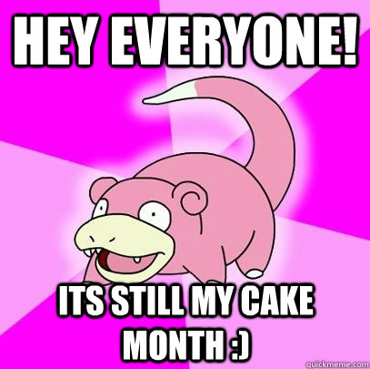 hey everyone its still my cake month - Slowpoke