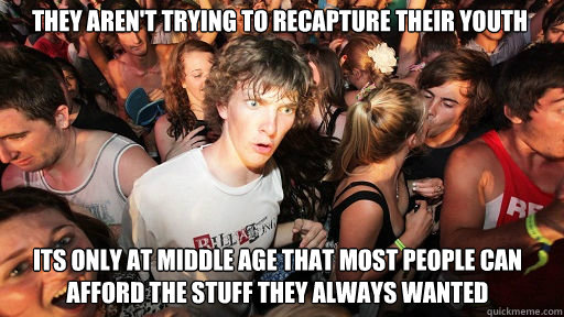 they arent trying to recapture their youth its only at midd - Sudden Clarity Clarence