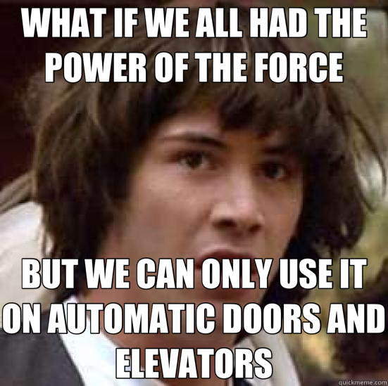 WHAT IF WE ALL HAD THE POWER OF THE FORCE BUT WE CAN ONLY US - conspiracy keanu