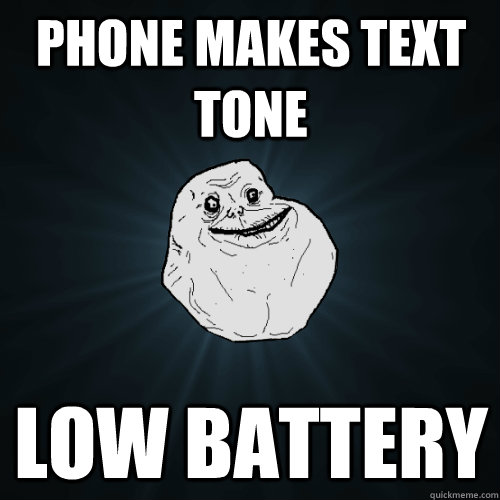 phone makes text tone low battery - Forever Alone