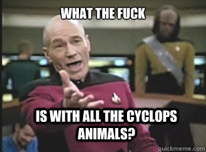 what the fuck is with all the cyclops animals - Annoyed Picard