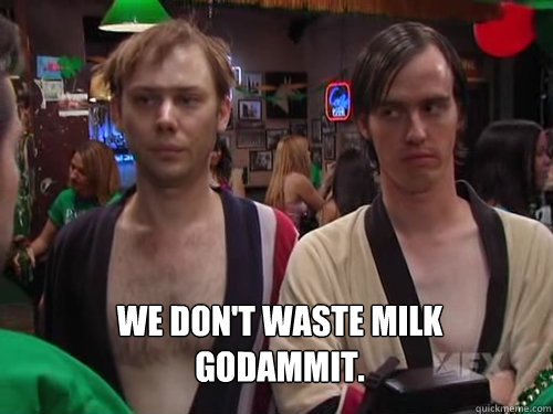 we dont waste milk godammit - McPoyles