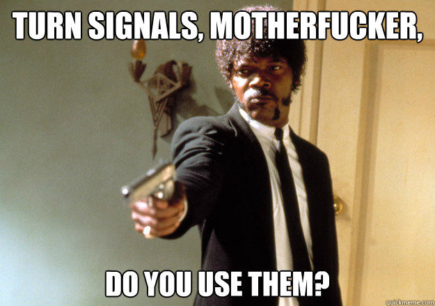 turn signals motherfucker do you use them - Samuel L Jackson