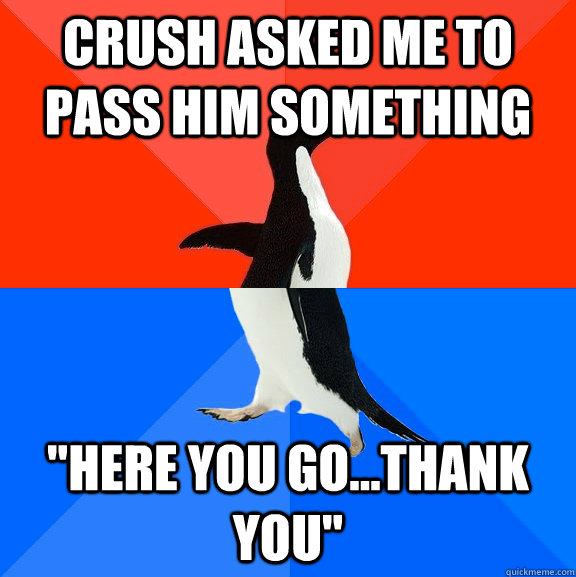 crush asked me to pass him something here you gothank yo - Socially Awesome Awkward Penguin