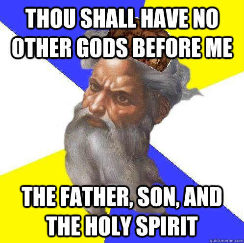 thou shall have no other gods before me the father son and - Scumbag God