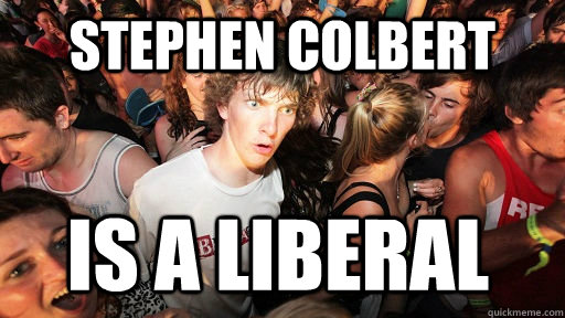 stephen colbert is a liberal - Sudden Clarity Clarence