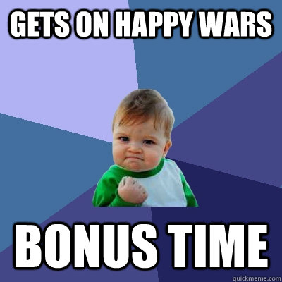 gets on happy wars bonus time - Success Kid