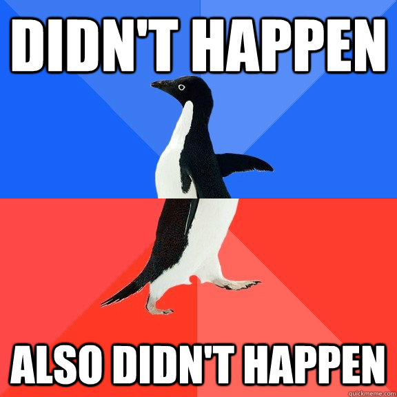didnt happen also didnt happen - Socially Awkward Awesome Penguin