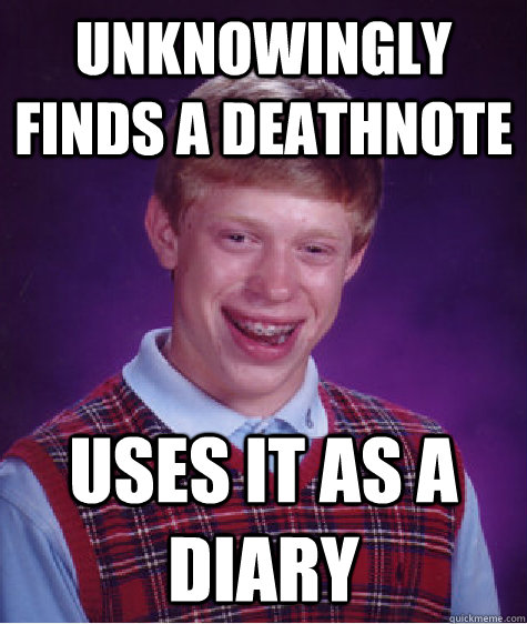 unknowingly finds a deathnote uses it as a diary - Bad Luck Brian