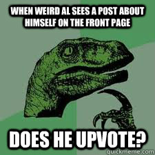 when weird al sees a post about himself on the front page do - Bo Philosorapter