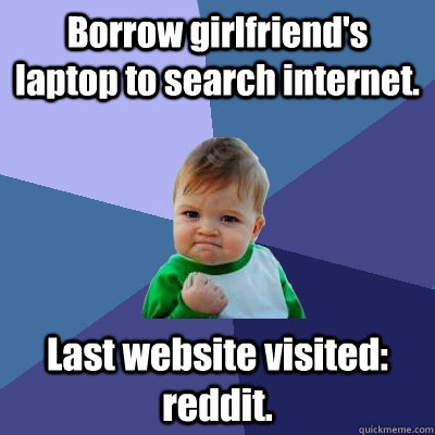 borrow girlfriends laptop to search internet last website - Success Kid