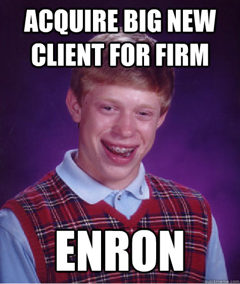 acquire big new client for firm enron - Bad Luck Brian