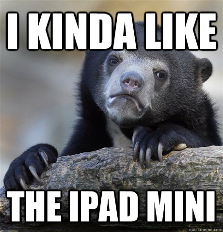 i kinda like the ipad mini - Confession Bear