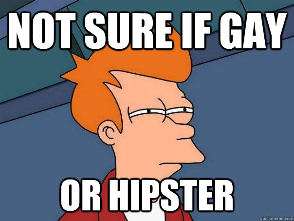 not sure if gay or hipster - Futurama Fry
