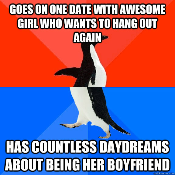 goes on one date with awesome girl who wants to hang out aga - Socially Awesome Awkward Penguin