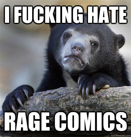 i fucking hate rage comics - Confession Bear