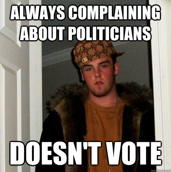 always complaining about politicians doesnt vote - Scumbag Steve