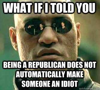 what if i told you being a republican does not automatically - Matrix Morpheus