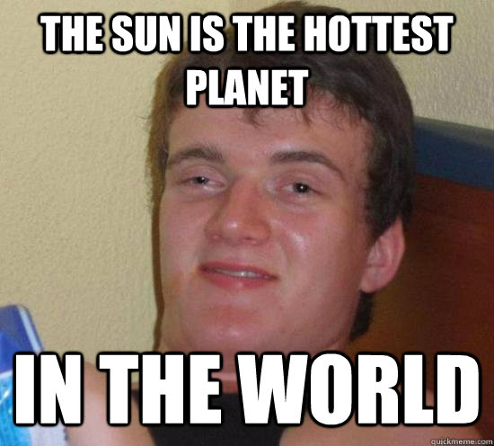 the sun is the hottest planet in the world - 10 GUY