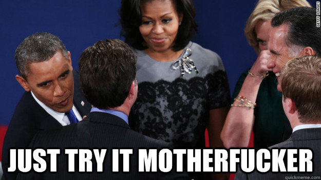 just try it motherfucker - Whispering Obama