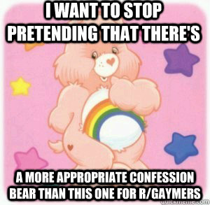 i want to stop pretending that theres a more appropriate c - Confession Care Bear