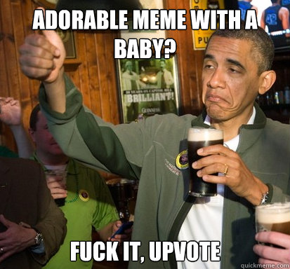 adorable meme with a baby fuck it upvote - Upvote Obama