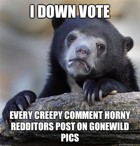 I down vote Every creepy comment horny redditors post on gon - Confession Bear