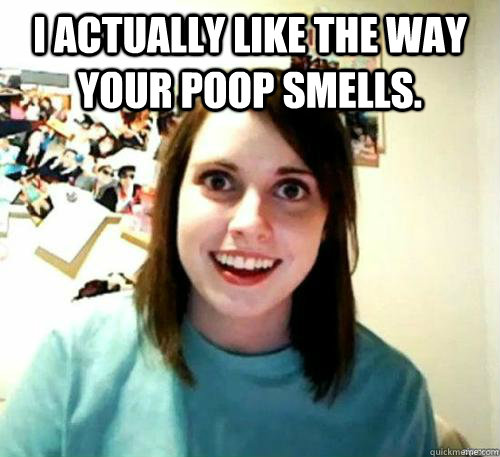 i actually like the way your poop smells - OAG